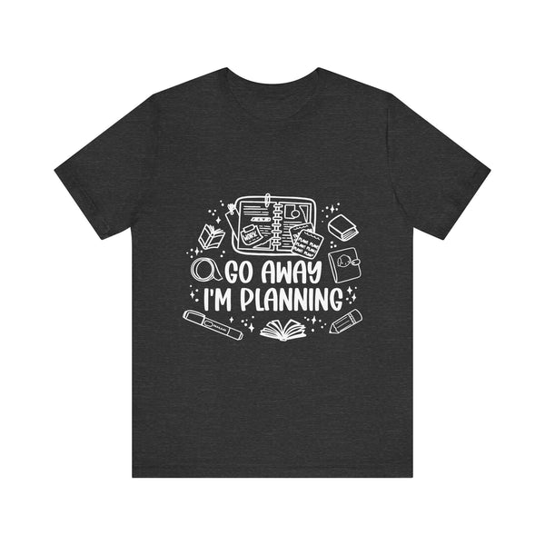 Go Away I’m Planning Tee – Funny Planner Girl Shirt
