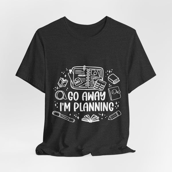 Go Away I’m Planning Tee – Funny Planner Girl Shirt