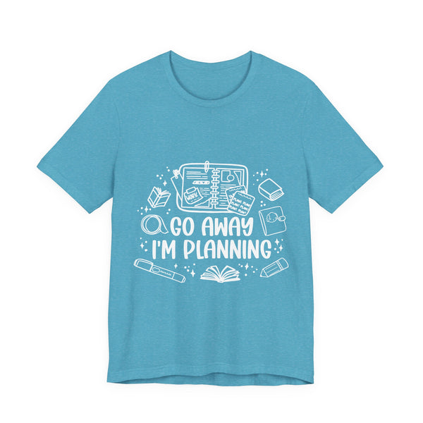 Go Away I’m Planning Tee – Funny Planner Girl Shirt