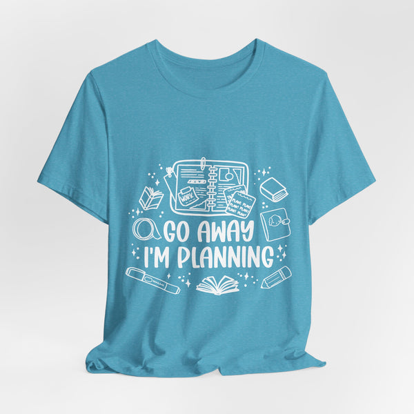 Go Away I’m Planning Tee – Funny Planner Girl Shirt