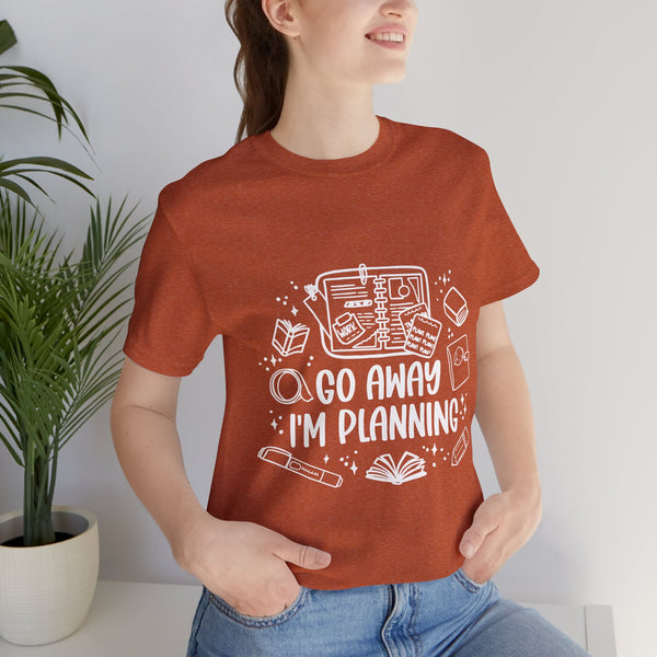 Go Away I’m Planning Tee – Funny Planner Girl Shirt