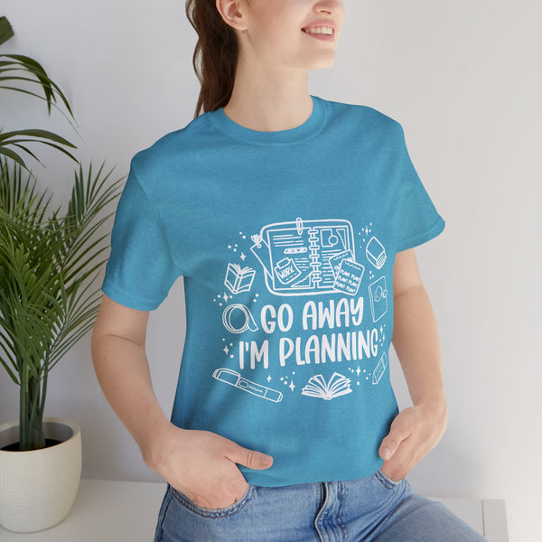 Go Away I’m Planning Tee – Funny Planner Girl Shirt