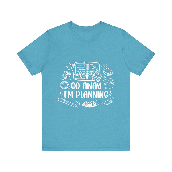 Go Away I’m Planning Tee – Funny Planner Girl Shirt