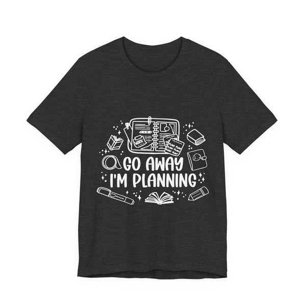 Go Away I’m Planning Tee – Funny Planner Girl Shirt
