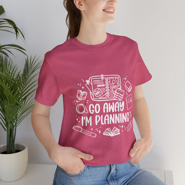 Go Away I’m Planning Tee – Funny Planner Girl Shirt