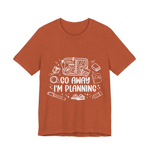 Go Away I’m Planning Tee – Funny Planner Girl Shirt
